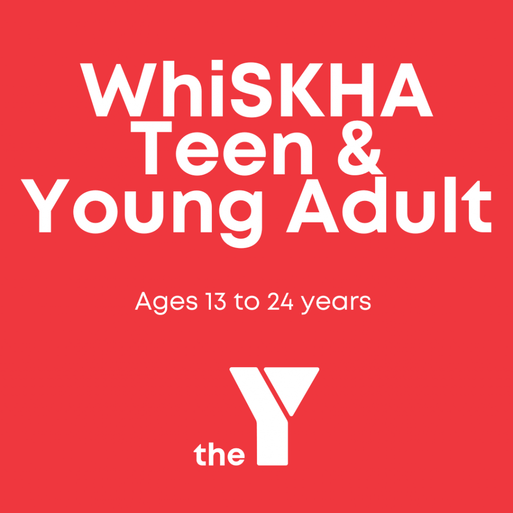 WhiSKHA Teen & Young Adult Ages 13 to 24 years the Y